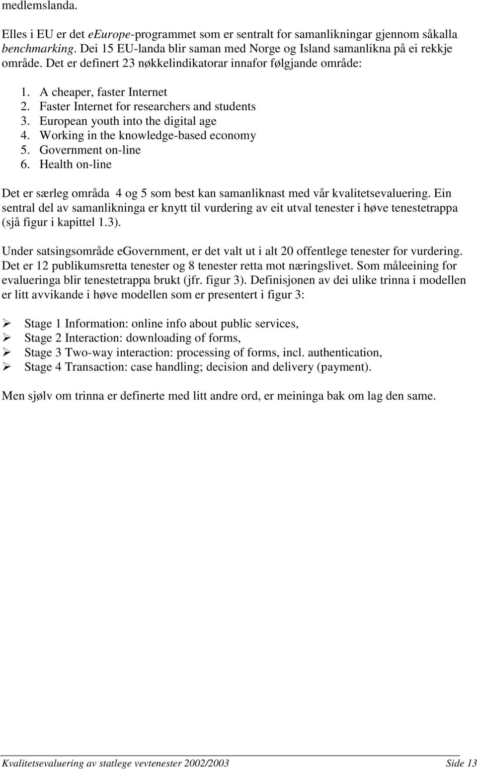 Working in the knowledge-based economy 5. Government on-line 6. Health on-line Det er særleg områda 4 og 5 som best kan samanliknast med vår kvalitetsevaluering.