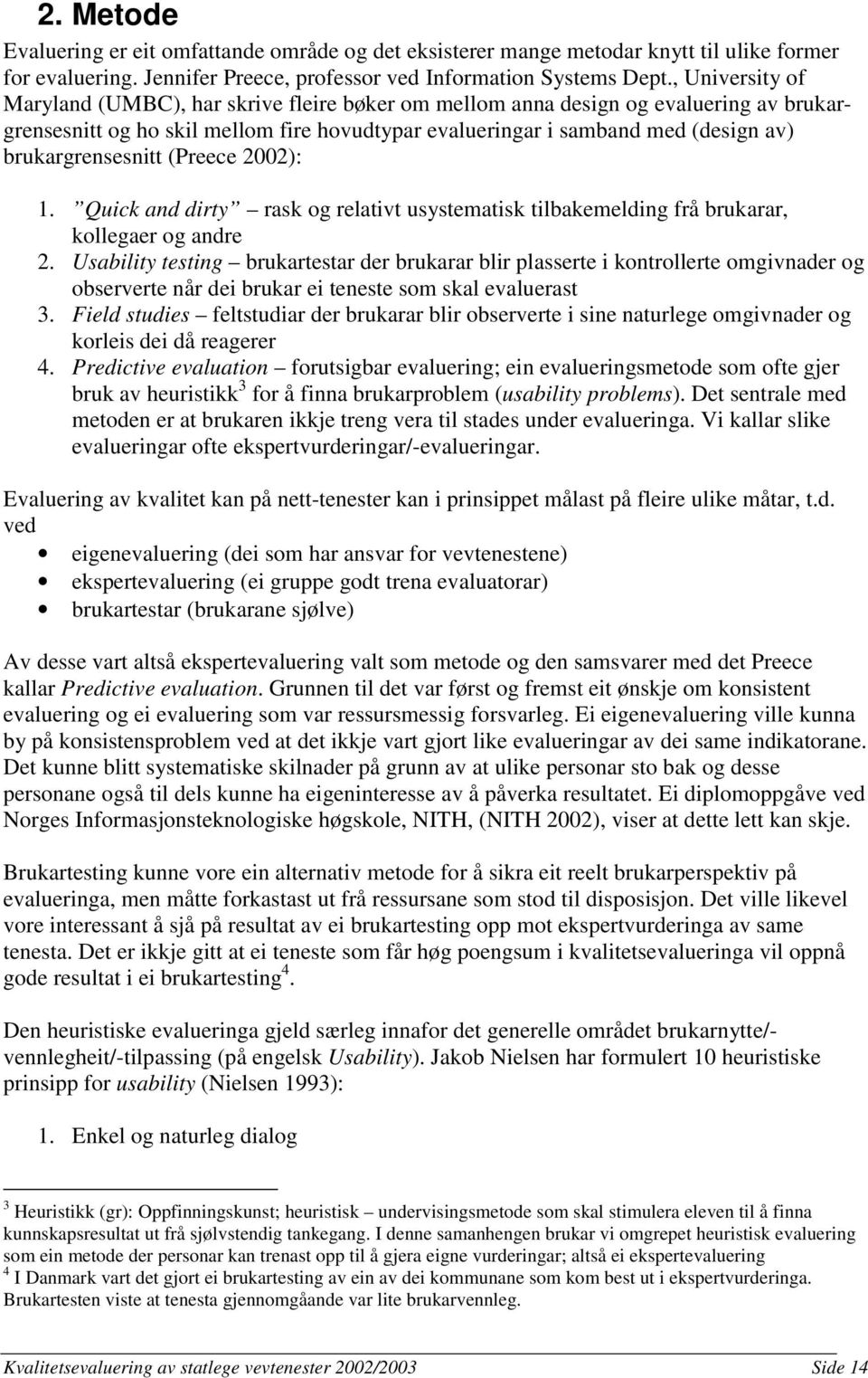 brukargrensesnitt (Preece 2002): 1. Quick and dirty rask og relativt usystematisk tilbakemelding frå brukarar, kollegaer og andre 2.