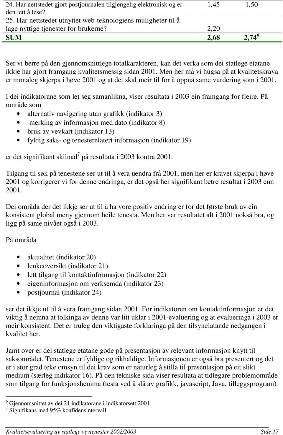 Men her må vi hugsa på at kvalitetskrava er monaleg skjerpa i høve 2001 og at det skal meir til for å oppnå same vurdering som i 2001.