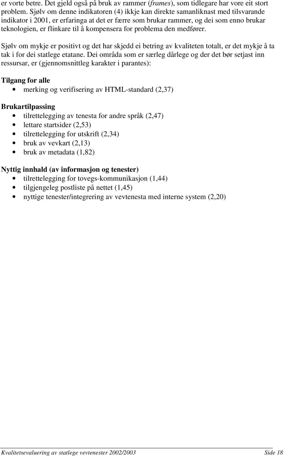 kompensera for problema den medfører. Sjølv om mykje er positivt og det har skjedd ei betring av kvaliteten totalt, er det mykje å ta tak i for dei statlege etatane.