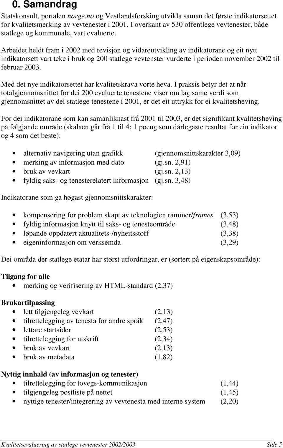 Arbeidet heldt fram i 2002 med revisjon og vidareutvikling av indikatorane og eit nytt indikatorsett vart teke i bruk og 200 statlege vevtenster vurderte i perioden november 2002 til februar 2003.