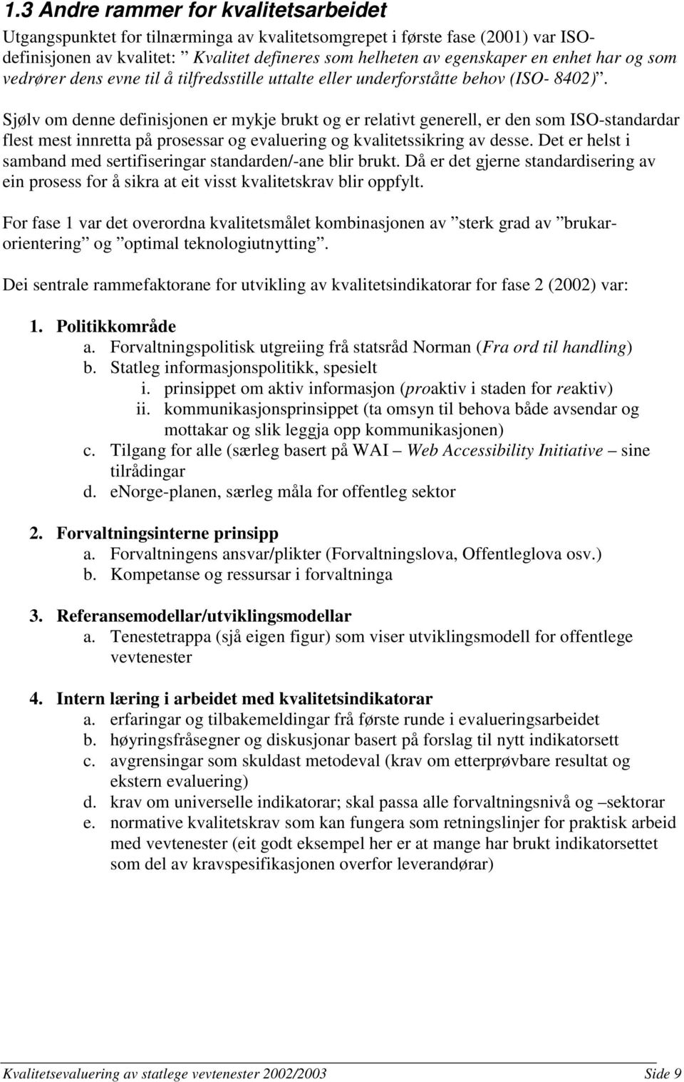 Sjølv om denne definisjonen er mykje brukt og er relativt generell, er den som ISO-standardar flest mest innretta på prosessar og evaluering og kvalitetssikring av desse.