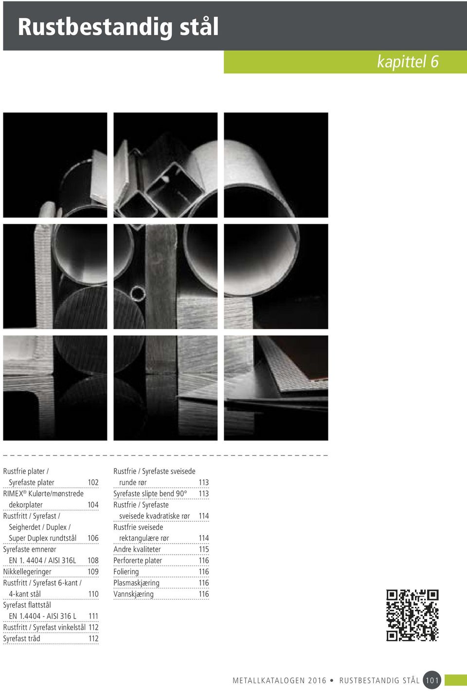 4404 - AISI 316 L 111 Rustfritt / Syrefast vinkelstål 112 Syrefast tråd 112 Rustfrie / Syrefaste sveisede runde rør 113 Syrefaste slipte bend 90º 113 Rustfrie / Syrefaste