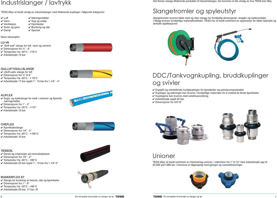 Bunkring og olje 4 Spesial Slangetromler og spyleutstyr Slangetromler leveres både med og uten slange for forskjellig dimensjoner, lengder og trykkområder.