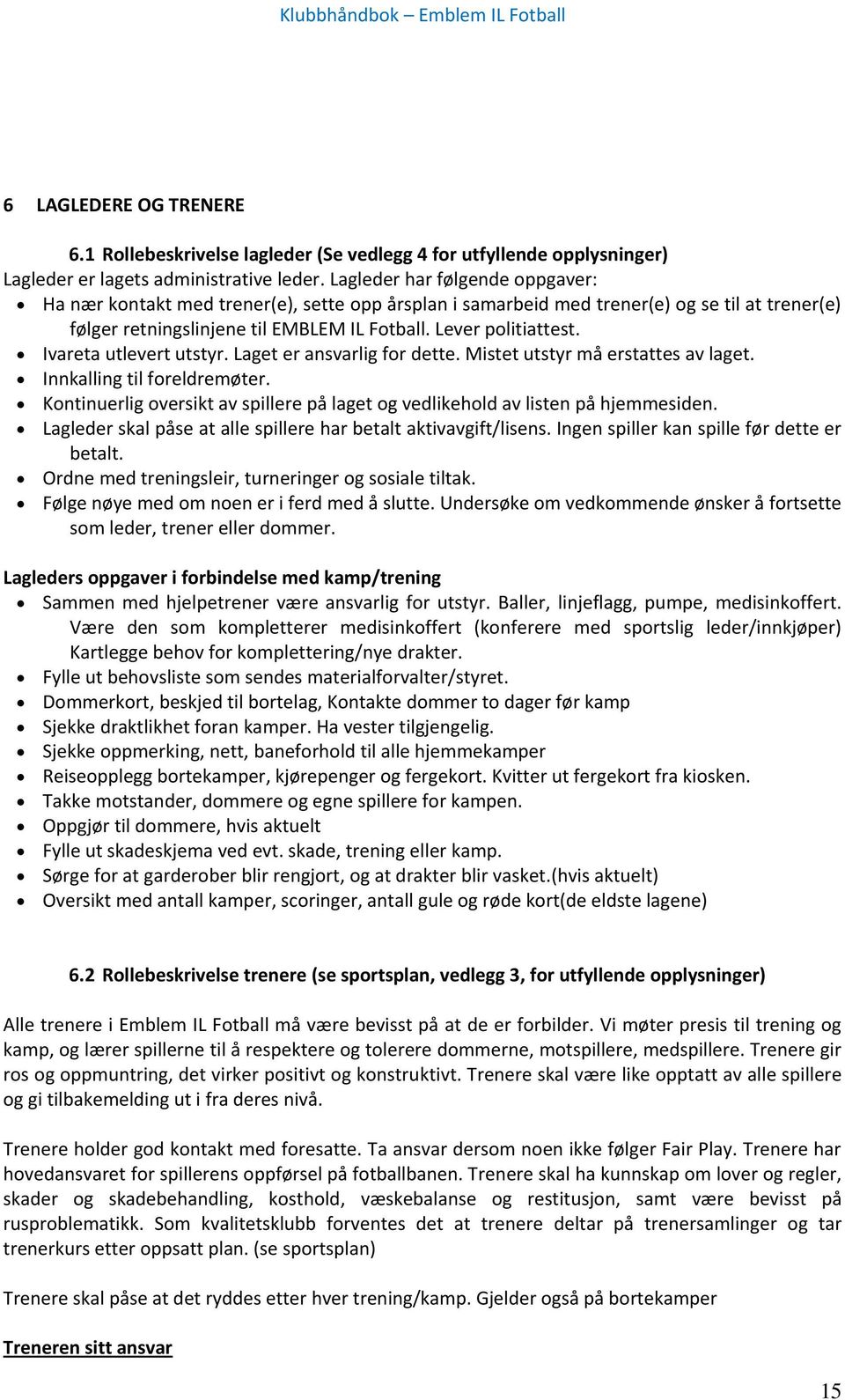 Ivareta utlevert utstyr. Laget er ansvarlig for dette. Mistet utstyr må erstattes av laget. Innkalling til foreldremøter.