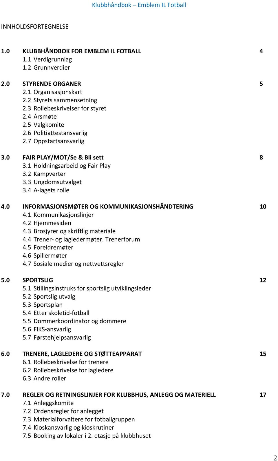 3 Ungdomsutvalget 3.4 A-lagets rolle 4.0 INFORMASJONSMØTER OG KOMMUNIKASJONSHÅNDTERING 10 4.1 Kommunikasjonslinjer 4.2 Hjemmesiden 4.3 Brosjyrer og skriftlig materiale 4.4 Trener- og lagledermøter.