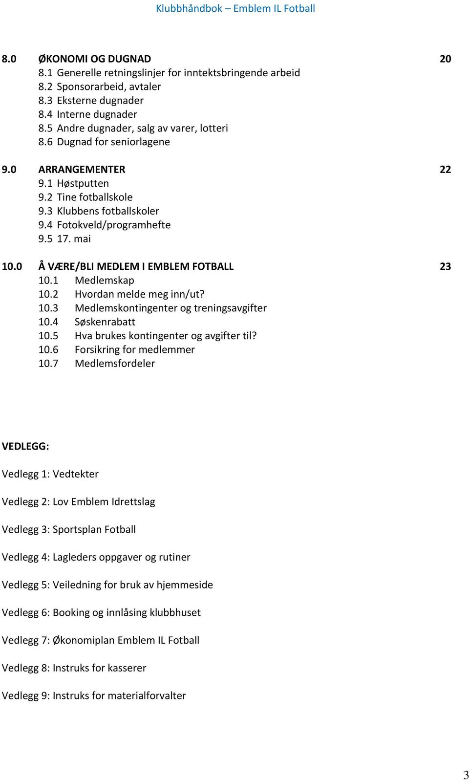 1 Medlemskap 10.2 Hvordan melde meg inn/ut? 10.3 Medlemskontingenter og treningsavgifter 10.4 Søskenrabatt 10.5 Hva brukes kontingenter og avgifter til? 10.6 Forsikring for medlemmer 10.