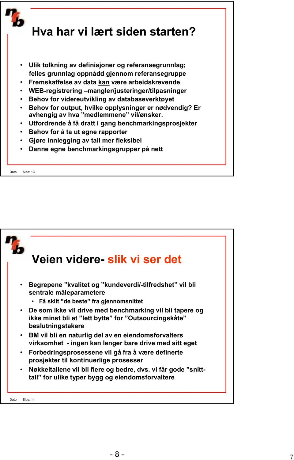 Behov for videreutvikling av databaseverktøyet Behov for output, hvilke opplysninger er nødvendig? Er avhengig av hva medlemmene vil/ønsker.