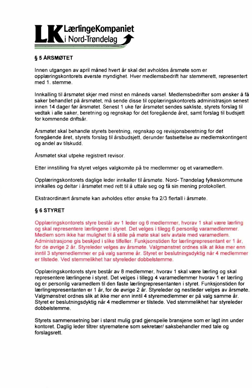 Medlemsbedrifter som ønsker å få saker behandlet på årsmøtet, må sende disse til opplæringskontorets administrasjon senest innen 14 dager før årsmøtet.