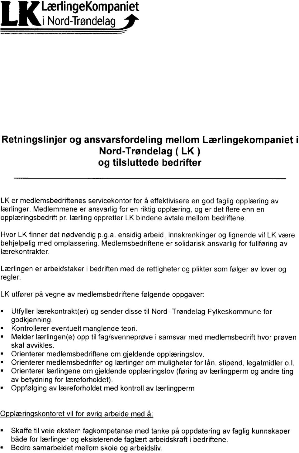 Hvor LK finner det nødvendig p.g.a. ensidig arbeid, innskrenkinger og lignende vil LK være behjelpelig med omplassering. Medlemsbedriftene er solidarisk ansvarlig for fullføring av lærekontrakter.