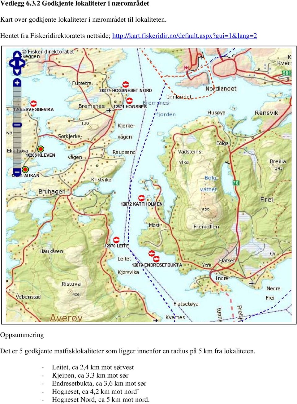 gui=1&lang=2 Oppsummering Det er 5 godkjente matfisklokaliteter som ligger innenfor en radius på 5 km fra lokaliteten.