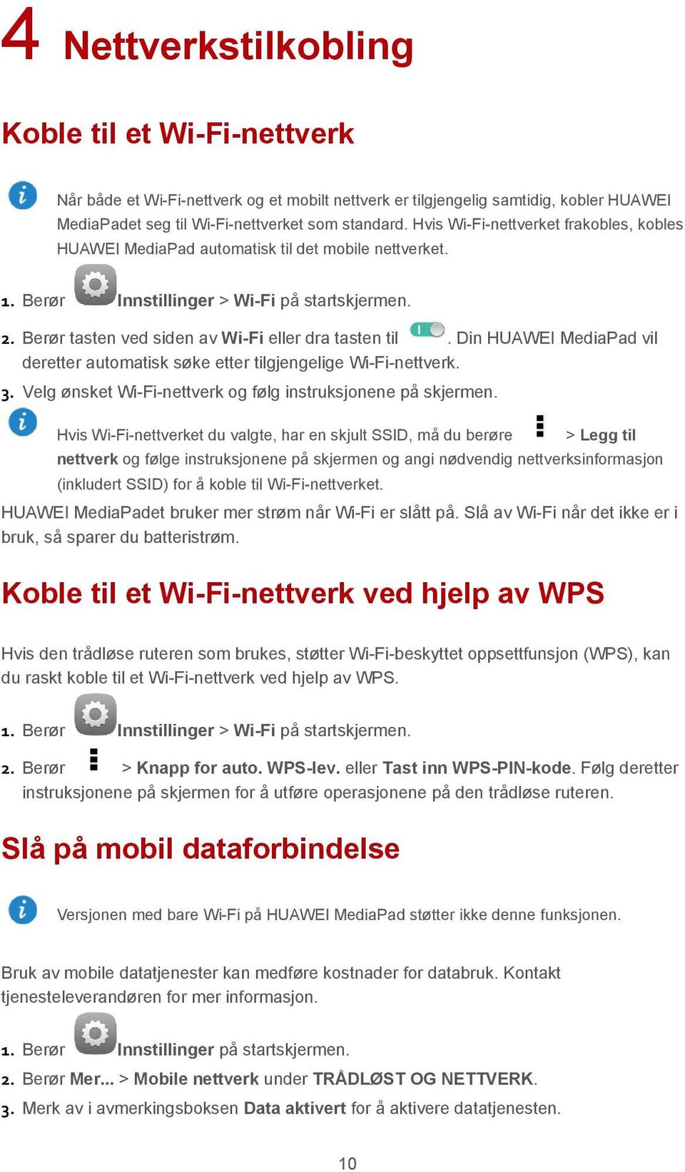 Din HUAWEI MediaPad vil deretter automatisk søke etter tilgjengelige Wi-Fi-nettverk. 3. Velg ønsket Wi-Fi-nettverk og følg instruksjonene på skjermen.