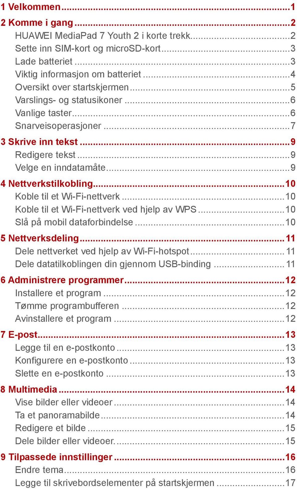 .. 9 4 Nettverkstilkobling... 10 Koble til et Wi-Fi-nettverk... 10 Koble til et Wi-Fi-nettverk ved hjelp av WPS... 10 Slå på mobil dataforbindelse... 10 5 Nettverksdeling.