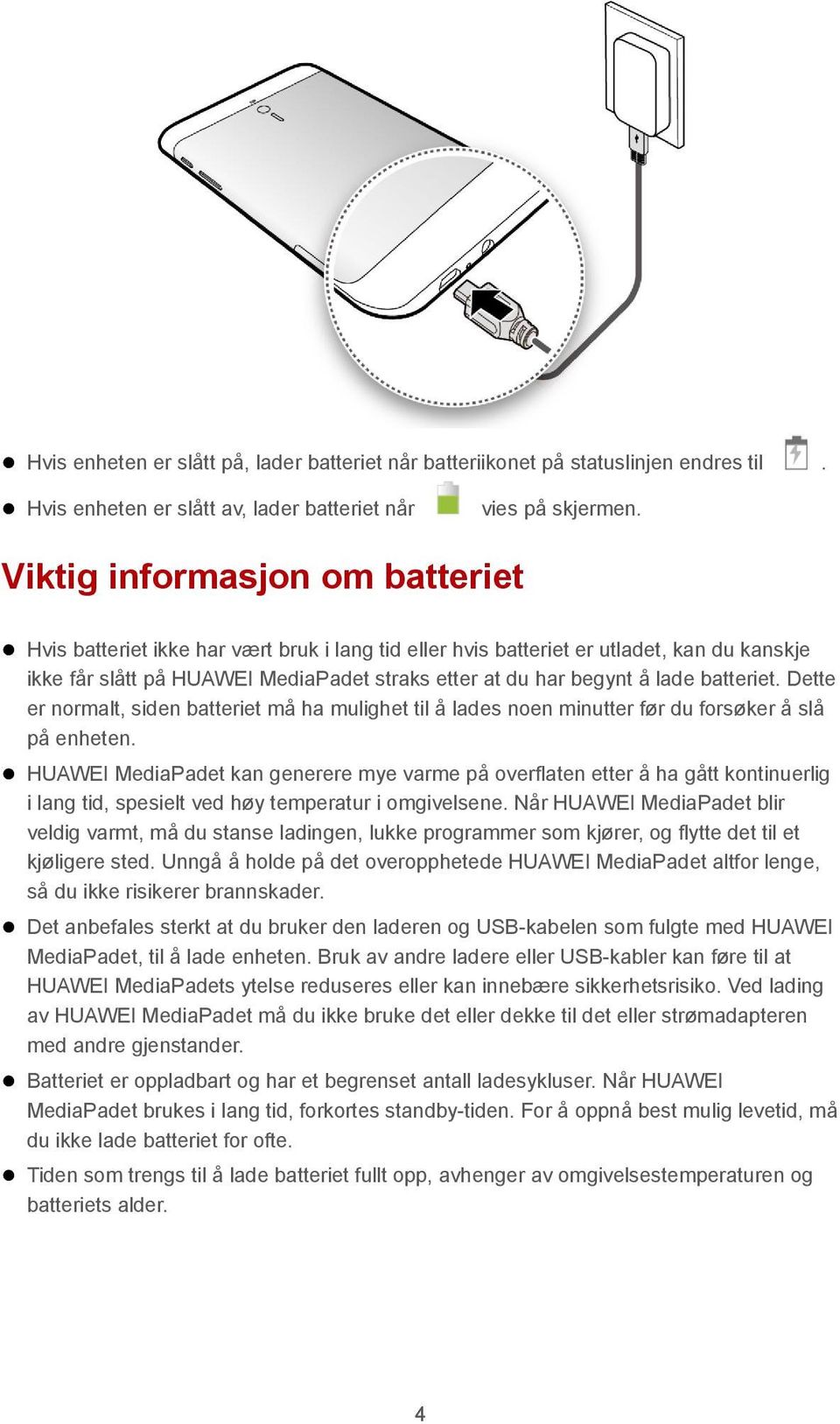 batteriet. Dette er normalt, siden batteriet må ha mulighet til å lades noen minutter før du forsøker å slå på enheten.