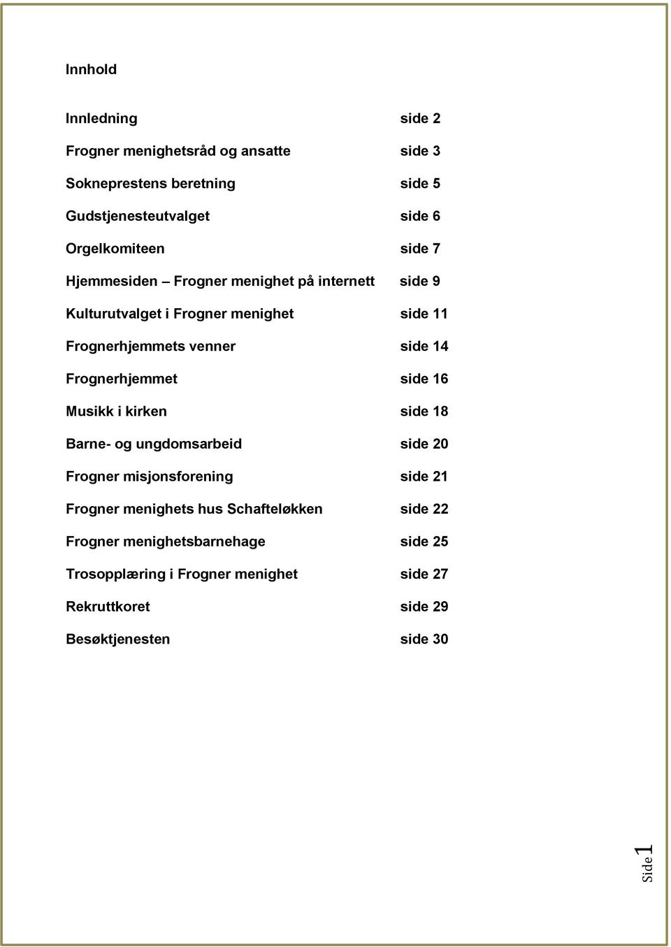 side 14 Frognerhjemmet side 16 Musikk i kirken side 18 Barne- og ungdomsarbeid side 20 Frogner misjonsforening side 21 Frogner menighets