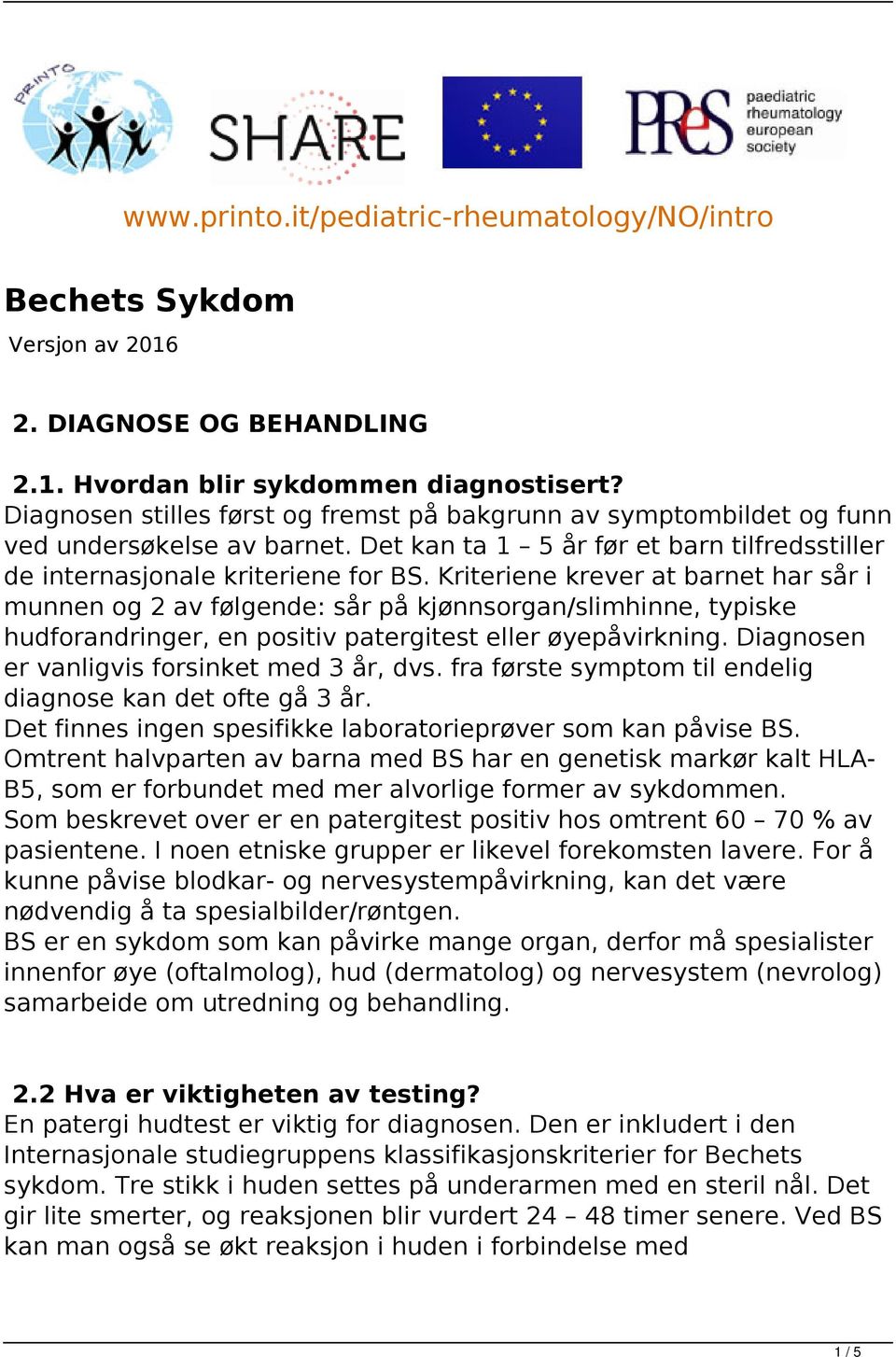 Kriteriene krever at barnet har sår i munnen og 2 av følgende: sår på kjønnsorgan/slimhinne, typiske hudforandringer, en positiv patergitest eller øyepåvirkning.