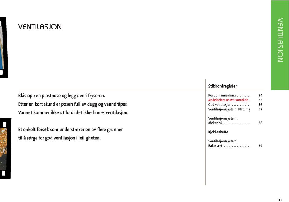 Et enkelt forsøk som understreker en av flere grunner til å sørge for god ventilasjon i leiligheten. Kort om inneklima.