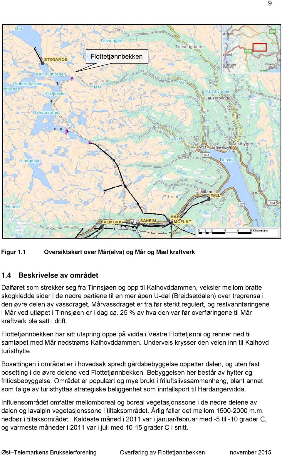 tregrensa i den øvre delen av vassdraget. Mårvassdraget er fra før sterkt regulert, og restvannføringene i Mår ved utløpet i Tinnsjøen er i dag ca.