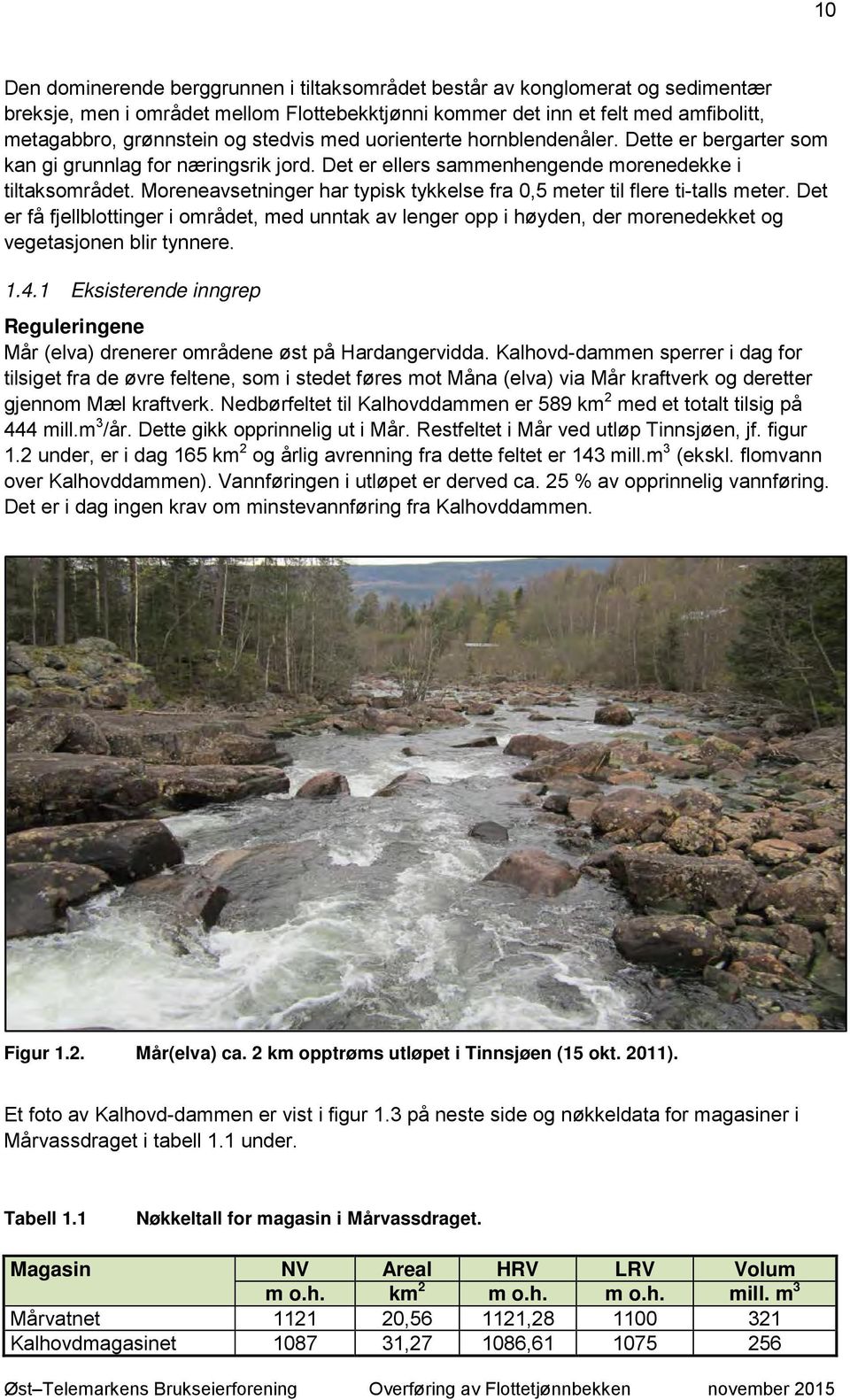 Moreneavsetninger har typisk tykkelse fra 0,5 meter til flere ti-talls meter. Det er få fjellblottinger i området, med unntak av lenger opp i høyden, der morenedekket og vegetasjonen blir tynnere. 1.