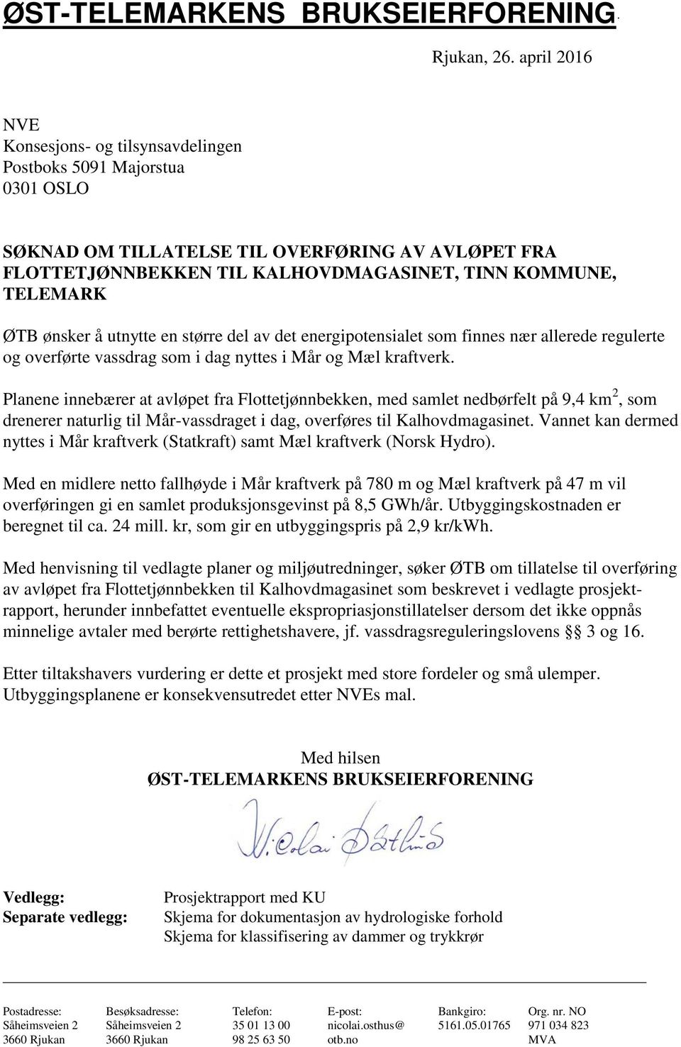 ønsker å utnytte en større del av det energipotensialet som finnes nær allerede regulerte og overførte vassdrag som i dag nyttes i Mår og Mæl kraftverk.