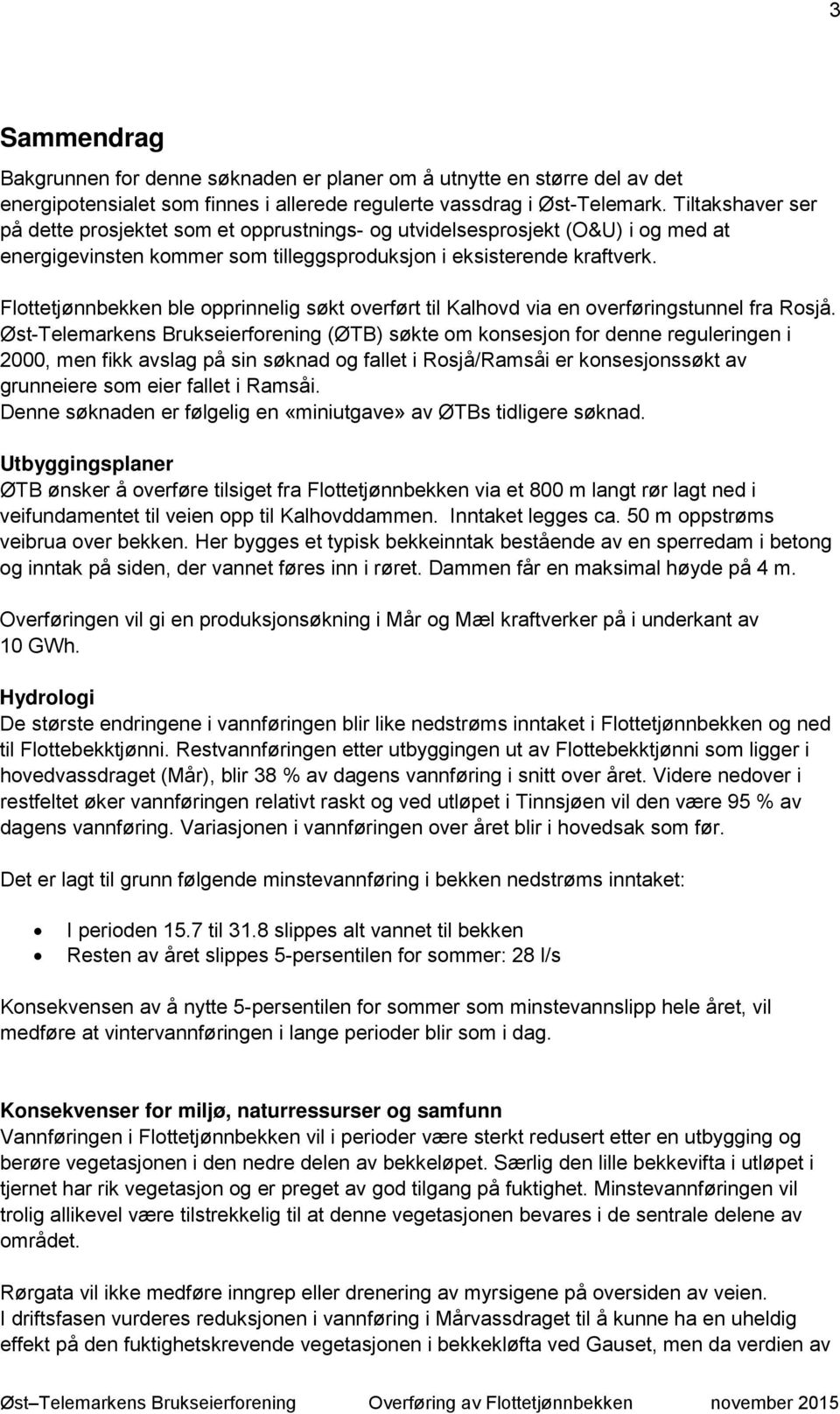 Flottetjønnbekken ble opprinnelig søkt overført til Kalhovd via en overføringstunnel fra Rosjå.