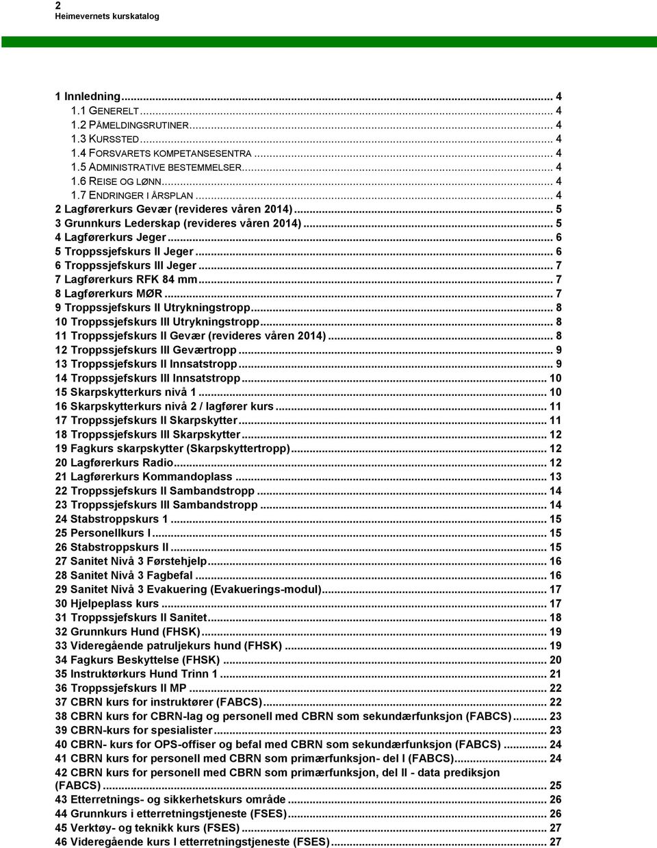 .. 7 7 Lagførerkurs RFK 84 mm... 7 8 Lagførerkurs MØR... 7 9 Troppssjefskurs II Utrykningstropp... 8 10 Troppssjefskurs III Utrykningstropp... 8 11 Troppssjefskurs II Gevær (revideres våren 2014).