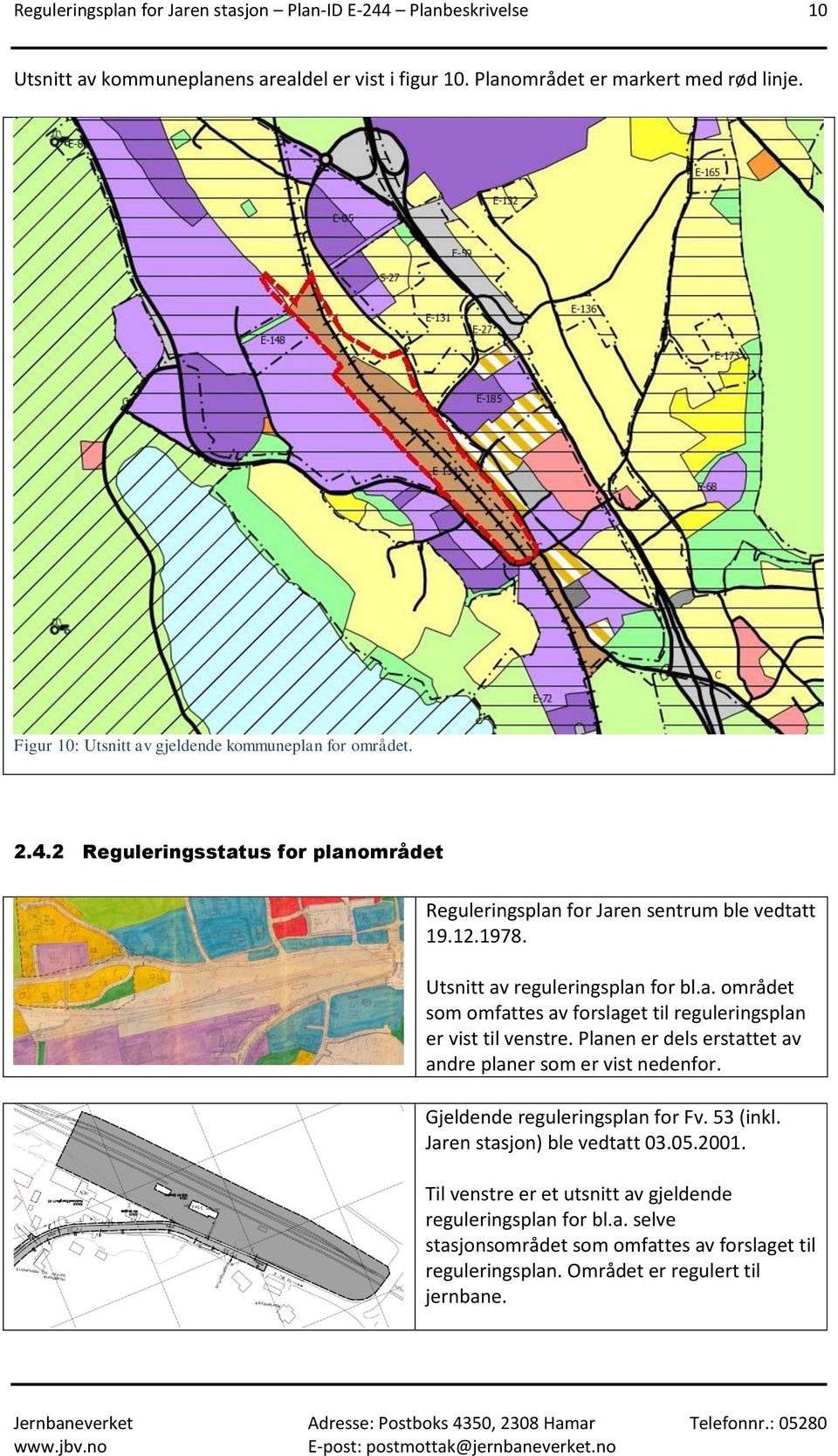 Utsnitt av reguleringsplan for bl.a. området som omfattes av forslaget til reguleringsplan er vist til venstre. Planen er dels erstattet av andre planer som er vist nedenfor.