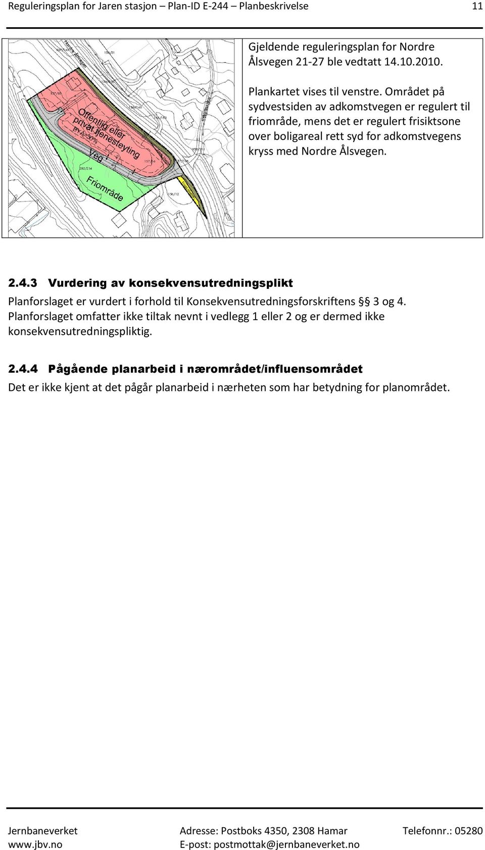 3 Vurdering av konsekvensutredningsplikt Planforslaget er vurdert i forhold til Konsekvensutredningsforskriftens 3 og 4.