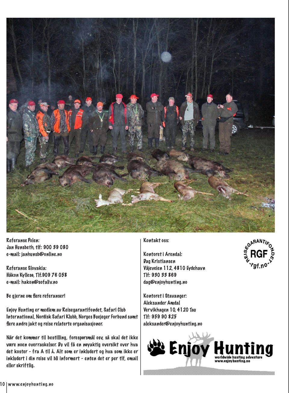 Kontakt oss: Kontoret i Arendal: Dag Kristiansen Våjeveien 112, 4810 Eydehavn Tlf: 930 33 869 dag@enjoyhunting.