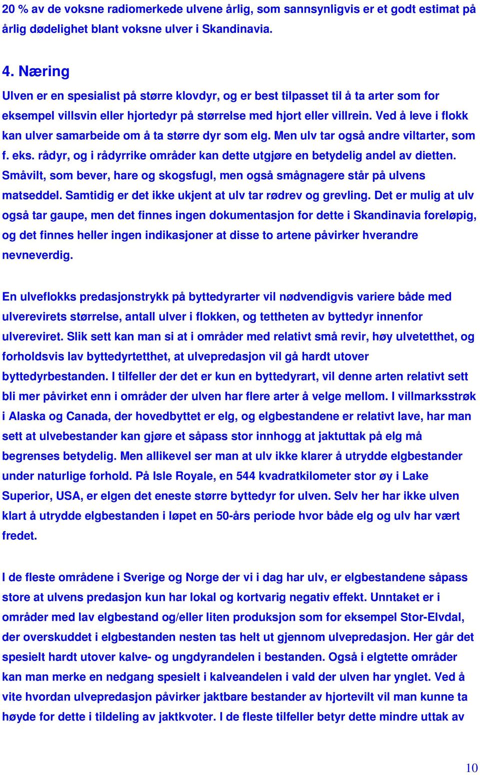 Ved å leve i flokk kan ulver samarbeide om å ta større dyr som elg. Men ulv tar også andre viltarter, som f. eks. rådyr, og i rådyrrike områder kan dette utgjøre en betydelig andel av dietten.