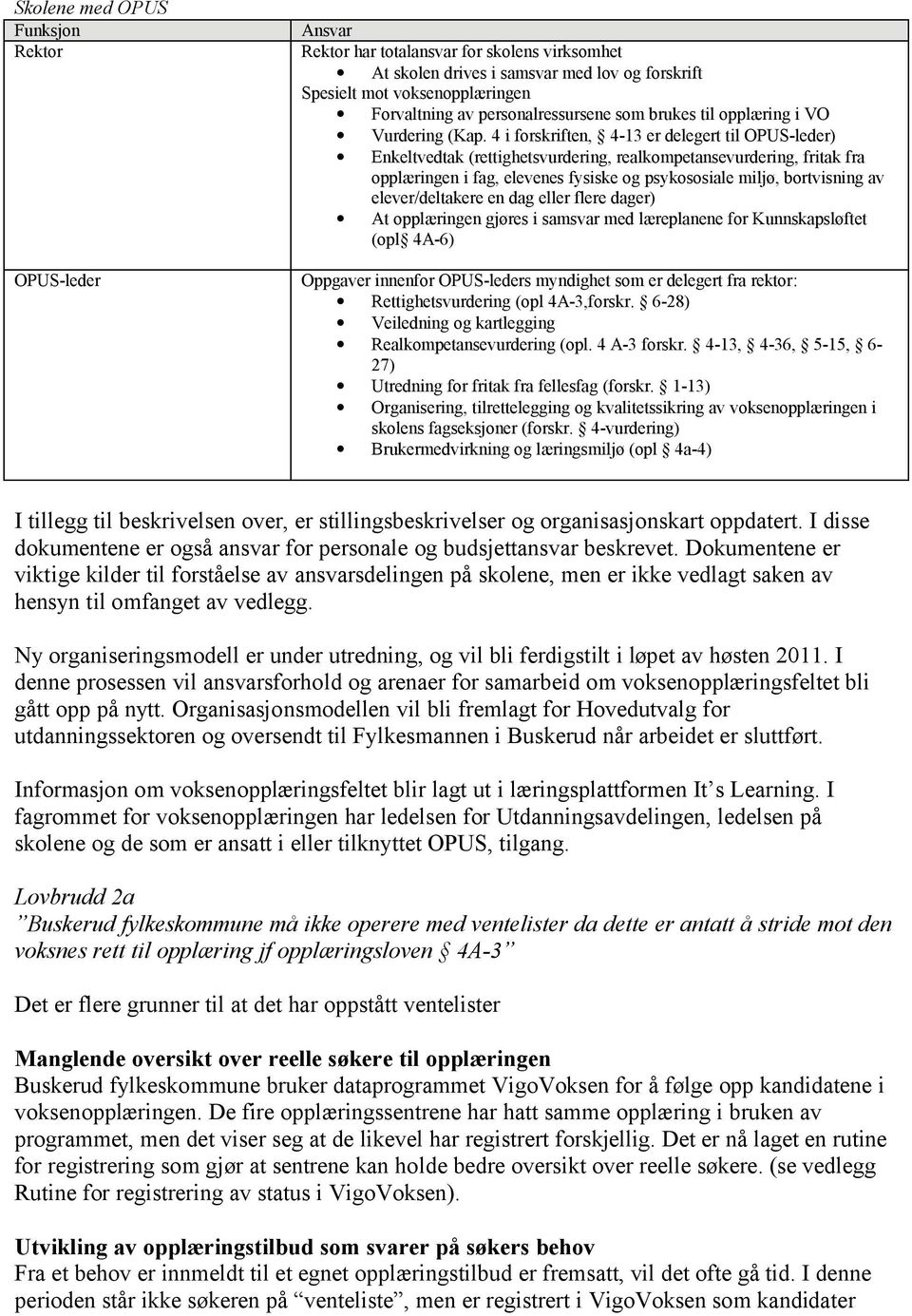 4 i forskriften, 4-13 er delegert til OPUS-leder) Enkeltvedtak (rettighetsvurdering, realkompetansevurdering, fritak fra opplæringen i fag, elevenes fysiske og psykososiale miljø, bortvisning av