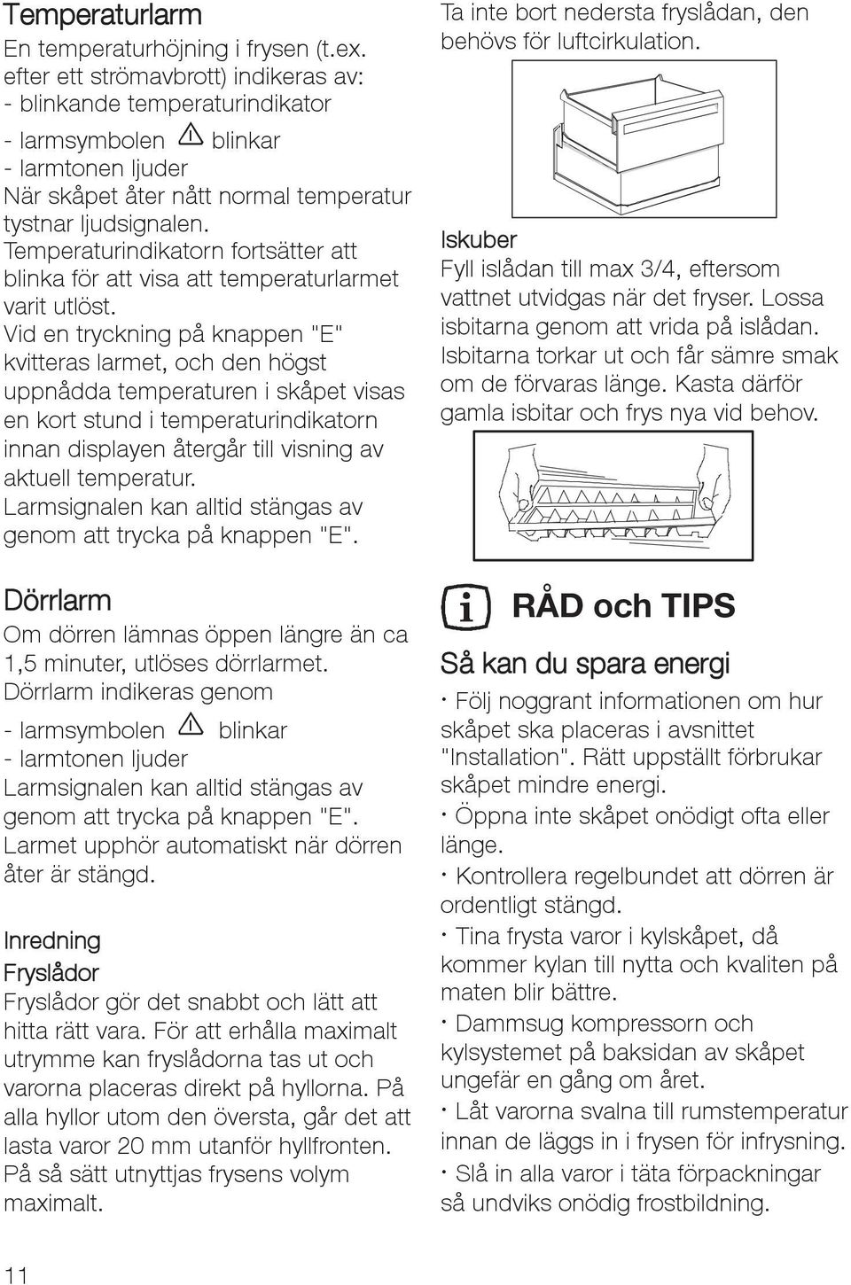 Temperaturindikatorn fortsätter att blinka för att visa att temperaturlarmet varit utlöst.