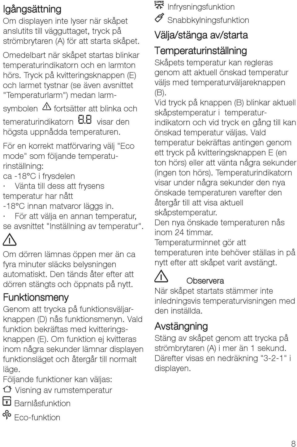 Tryck på kvitteringsknappen (E) och larmet tystnar (se även avsnittet "Temperaturlarm") medan larmsymbolen fortsätter att blinka och temeraturindikatorn visar den högsta uppnådda temperaturen.