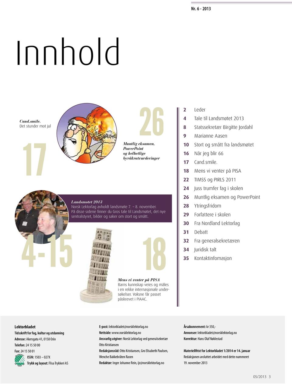 18 2 Leder 4 Tale til Landsmøtet 2013 8 Statssekretær Birgitte Jordahl 9 Marianne Aasen 10 Stort og smått fra landsmøtet 16 Når jeg blir 66 17 Cand.smile.