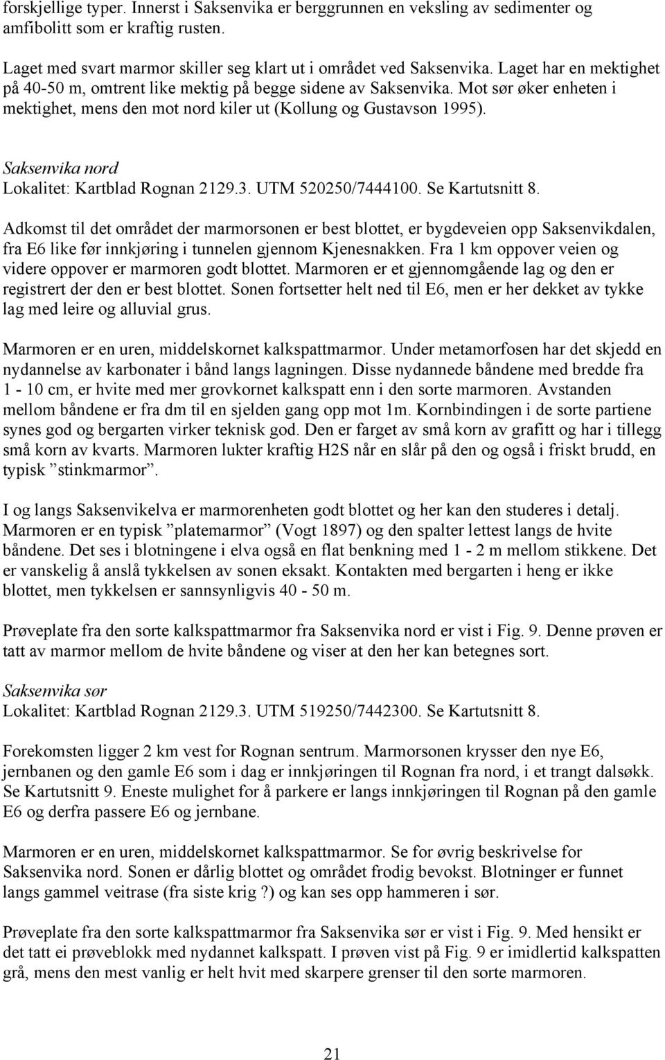 Saksenvika nord Lokalitet: Kartblad Rognan 2129.3. UTM 520250/7444100. Se Kartutsnitt 8.