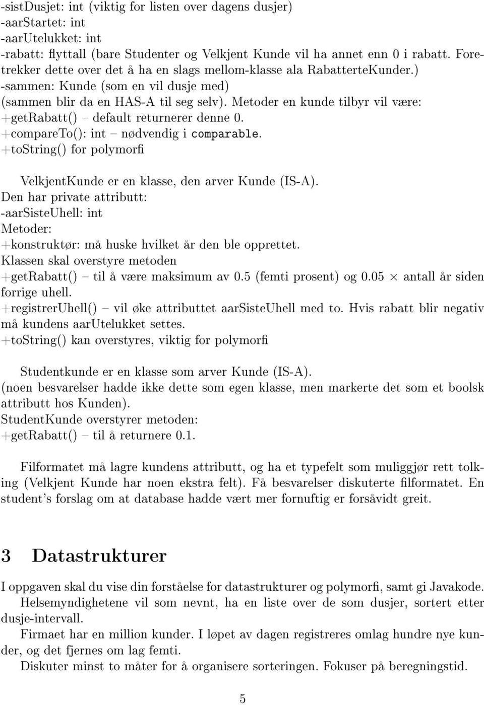 Metoder en kunde tilbyr vil være: +getrabatt() default returnerer denne 0. +compareto(): int nødvendig i comparable. +tostring() for polymor VelkjentKunde er en klasse, den arver Kunde (IS-A).