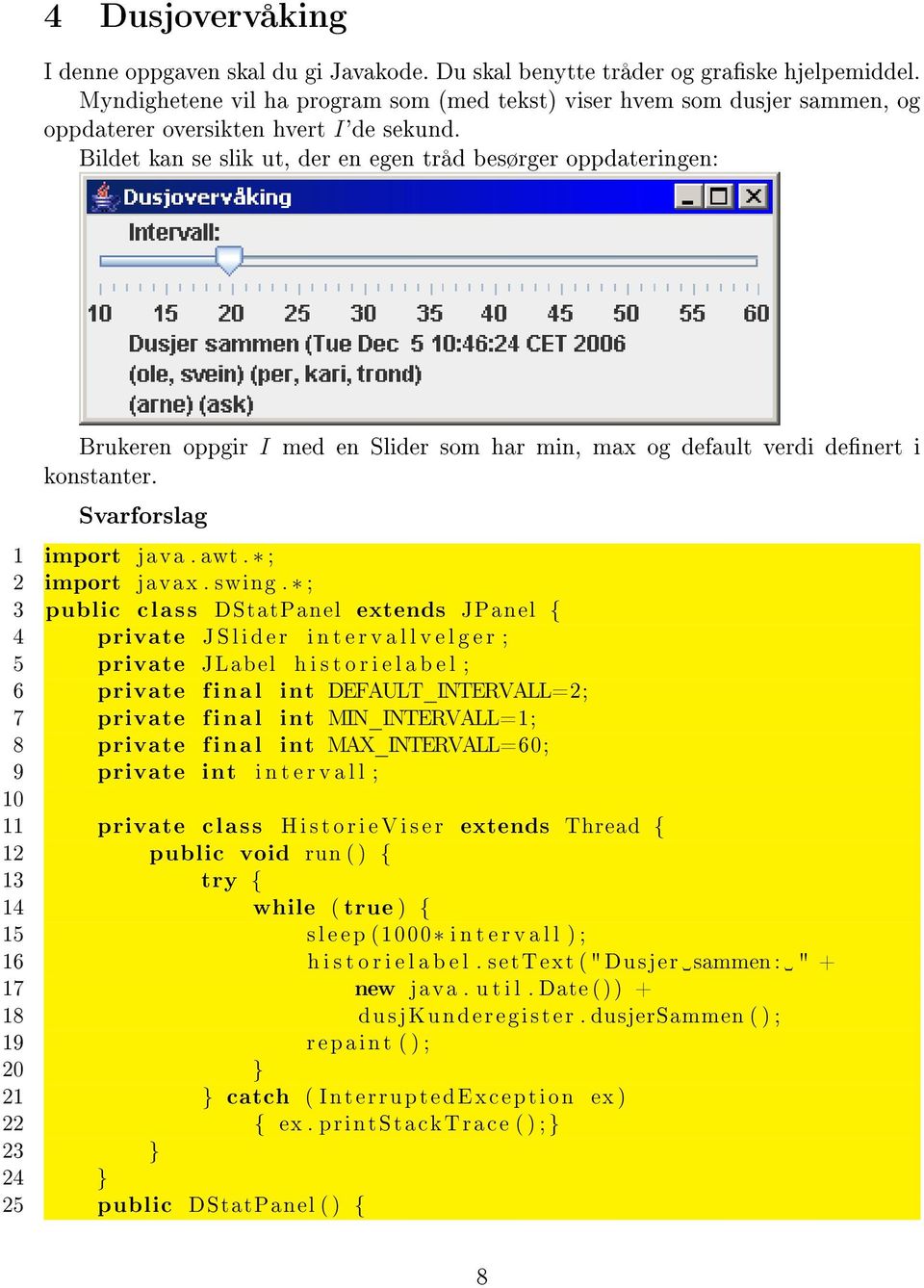 Bildet kan se slik ut, der en egen tråd besørger oppdateringen: Brukeren oppgir I med en Slider som har min, max og default verdi denert i konstanter. Svarforslag 1 import java. awt. ; 2 import javax.