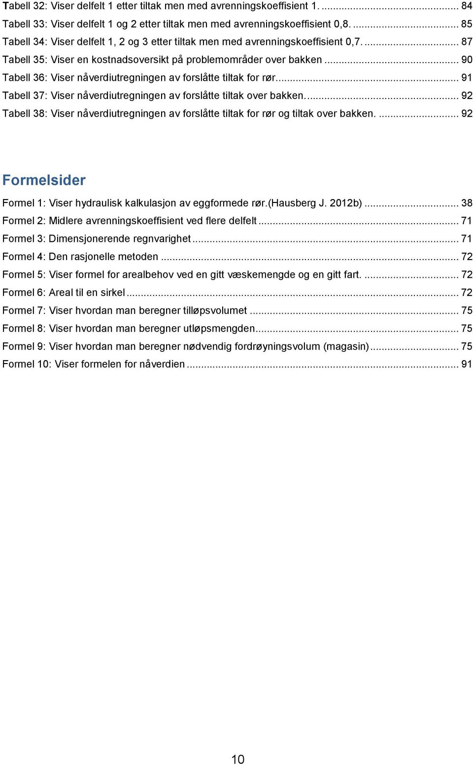 .. 90 Tabell 36: Viser nåverdiutregningen av forslåtte tiltak for rør.... 91 Tabell 37: Viser nåverdiutregningen av forslåtte tiltak over bakken.