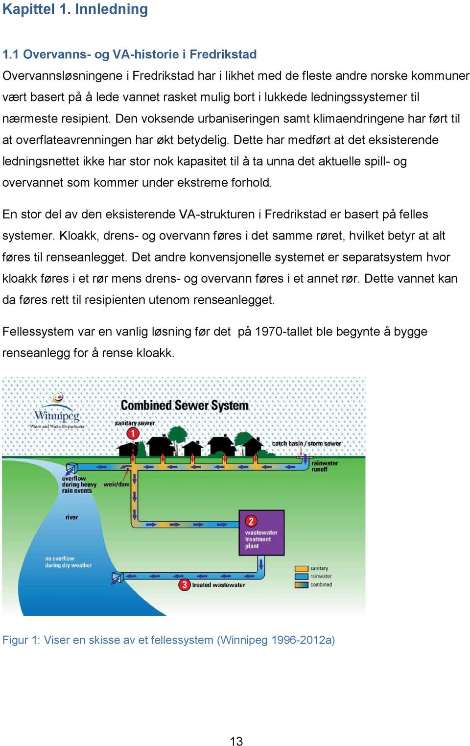 til nærmeste resipient. Den voksende urbaniseringen samt klimaendringene har ført til at overflateavrenningen har økt betydelig.