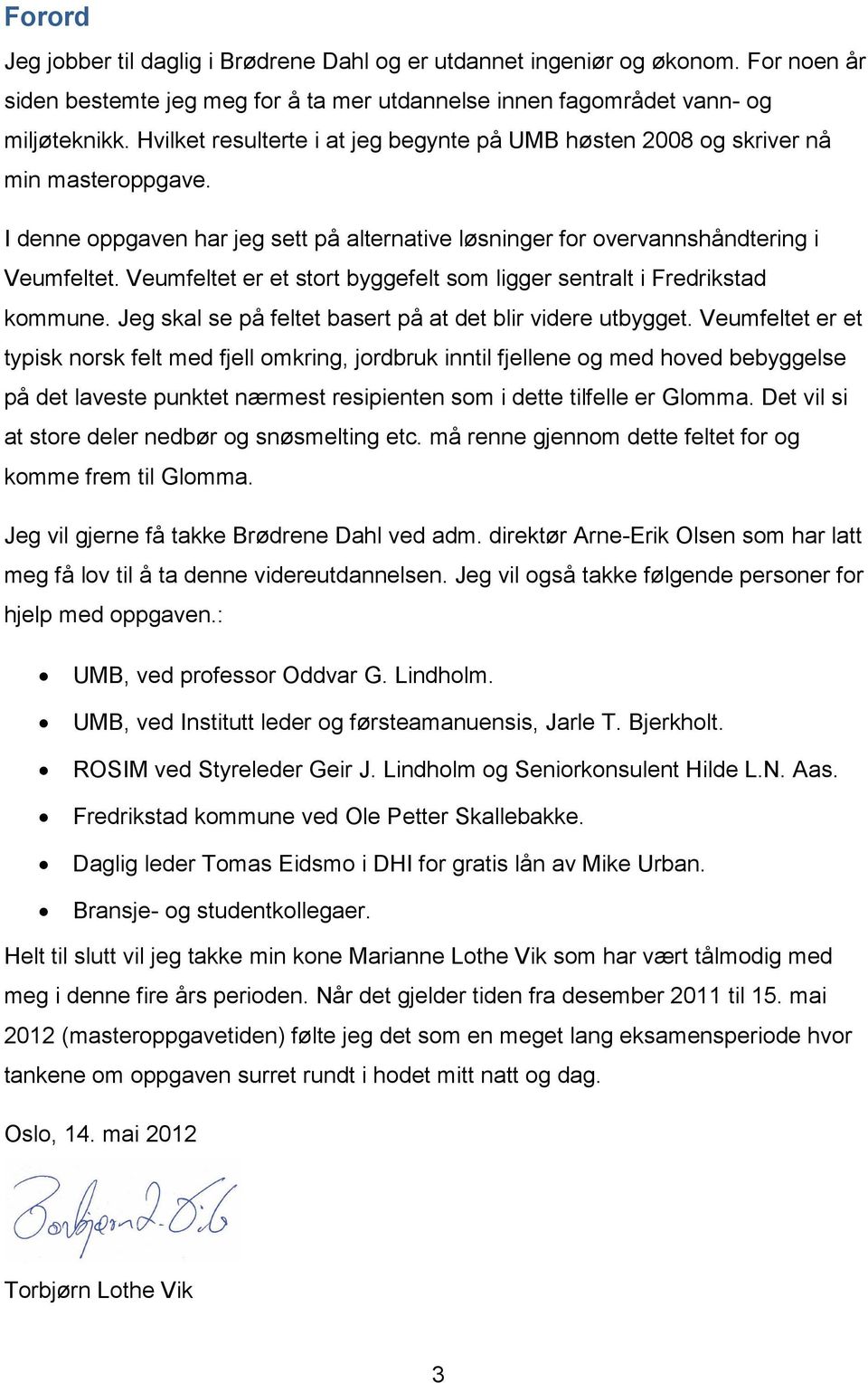 Veumfeltet er et stort byggefelt som ligger sentralt i Fredrikstad kommune. Jeg skal se på feltet basert på at det blir videre utbygget.