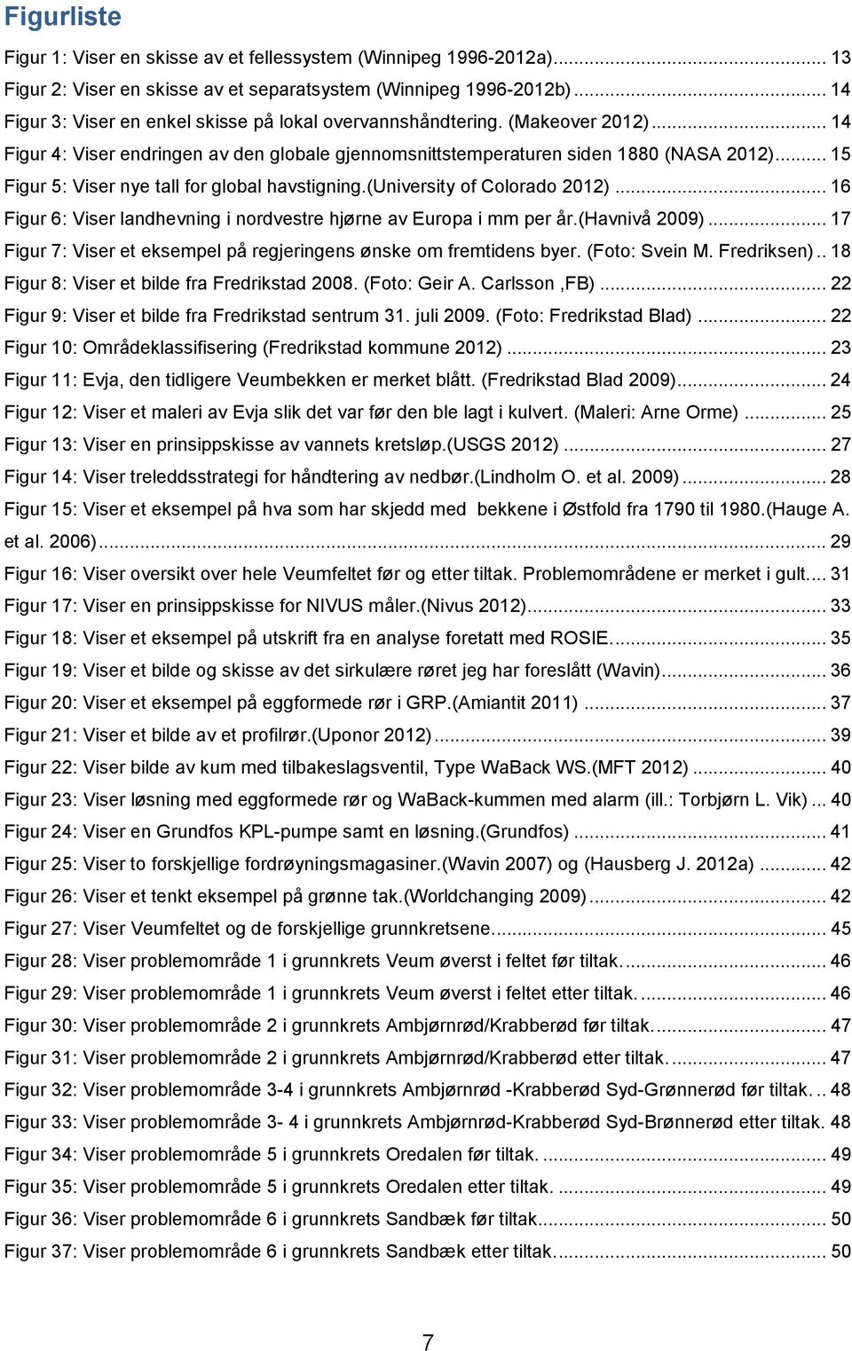 .. 15 Figur 5: Viser nye tall for global havstigning.(university of Colorado 2012)... 16 Figur 6: Viser landhevning i nordvestre hjørne av Europa i mm per år.(havnivå 2009).