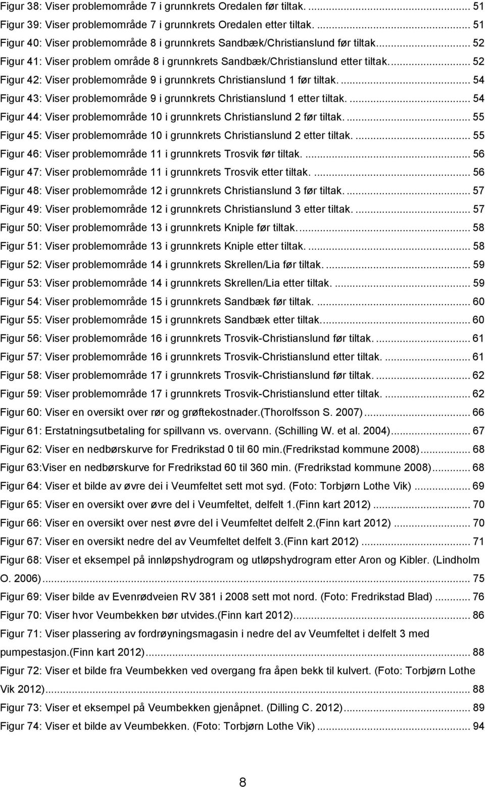 ... 52 Figur 42: Viser problemområde 9 i grunnkrets Christianslund 1 før tiltak.... 54 Figur 43: Viser problemområde 9 i grunnkrets Christianslund 1 etter tiltak.