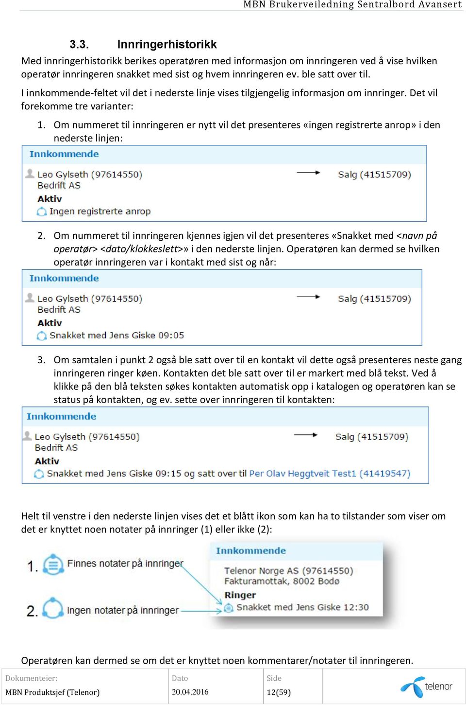 Om nummeret til innringeren er nytt vil det presenteres «ingen registrerte anrop» i den nederste linjen: 2.