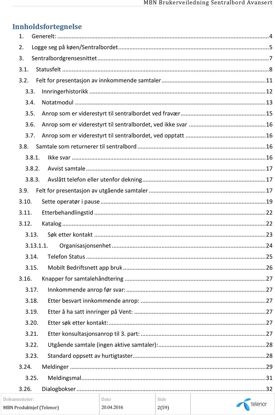 Anrop som er viderestyrt til sentralbordet, ved opptatt... 16 3.8. Samtale som returnerer til sentralbord... 16 3.8.1. Ikke svar... 16 3.8.2. Avvist samtale... 17 3.8.3. Avslått telefon eller utenfor dekning.