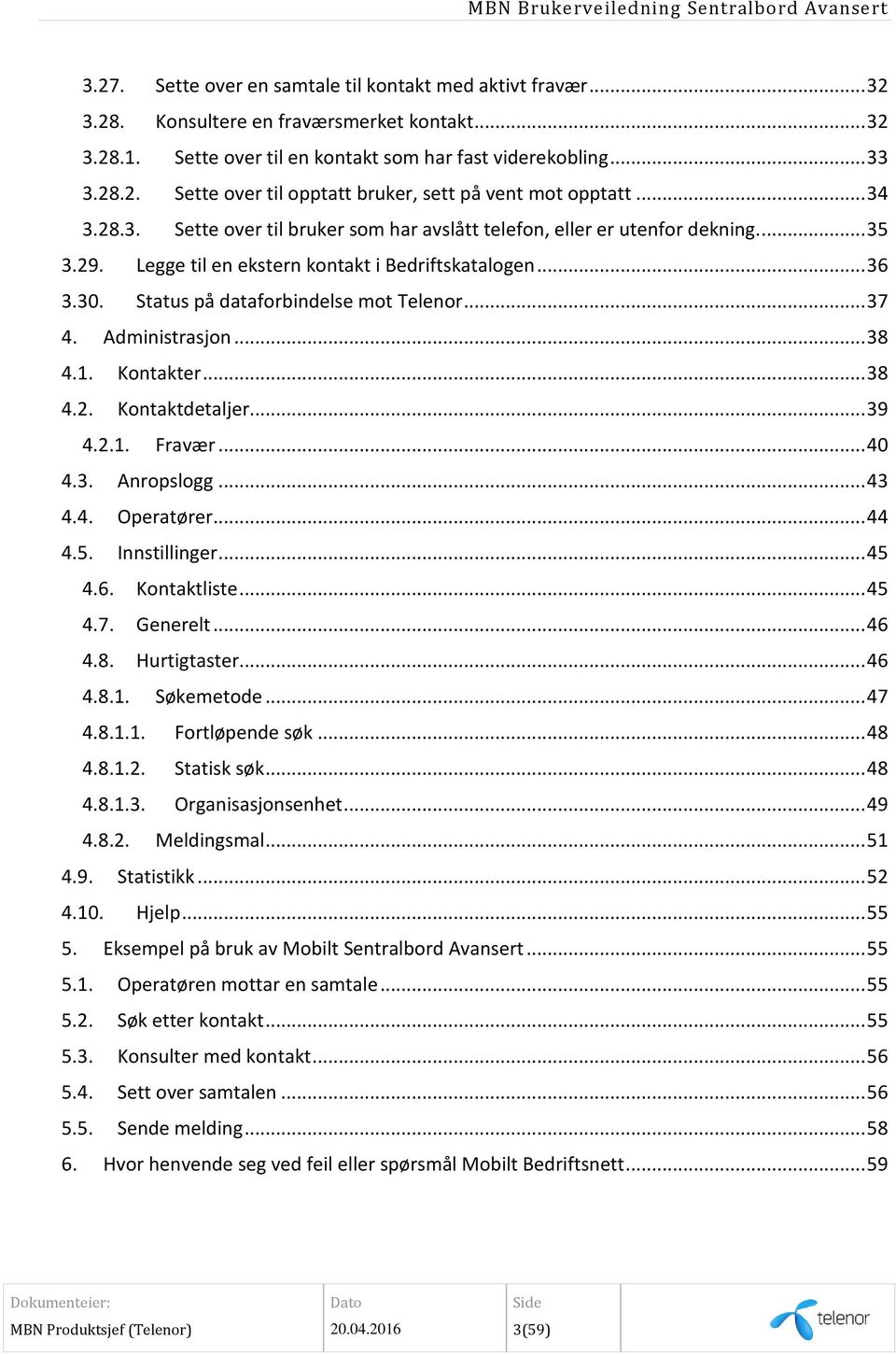 .. 37 4. Administrasjon... 38 4.1. Kontakter... 38 4.2. Kontaktdetaljer... 39 4.2.1. Fravær... 40 4.3. Anropslogg... 43 4.4. Operatører... 44 4.5. Innstillinger... 45 4.6. Kontaktliste... 45 4.7. Generelt.