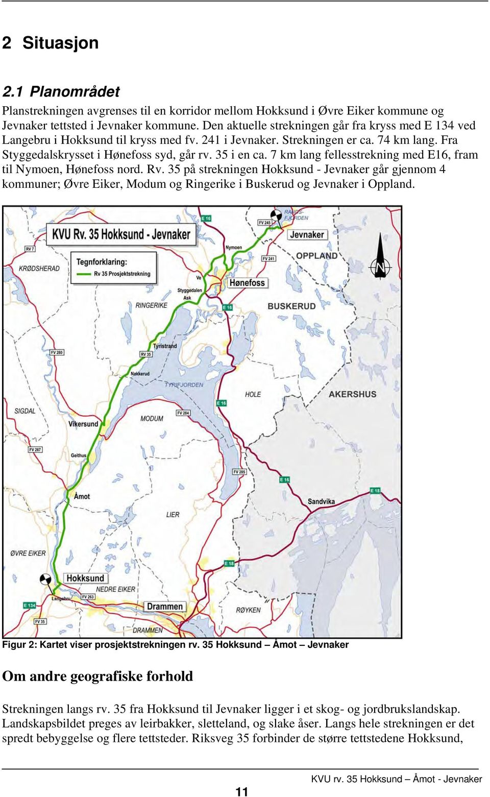 7 km lang fellesstrekning med E16, fram til Nymoen, Hønefoss nord. Rv. 35 på strekningen Hokksund - Jevnaker går gjennom 4 kommuner; Øvre Eiker, Modum og Ringerike i Buskerud og Jevnaker i Oppland.