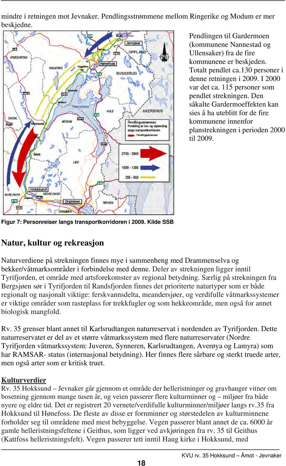 Den såkalte Gardermoeffekten kan sies å ha uteblitt for de fire kommunene innenfor planstrekningen i perioden 2000 til 2009. Figur 7: Personreiser langs transportkorridoren i 2009.