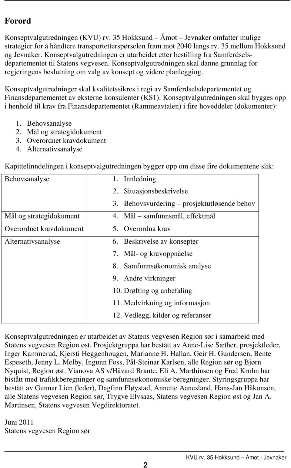 Konseptvalgutredningen skal danne grunnlag for regjeringens beslutning om valg av konsept og videre planlegging.