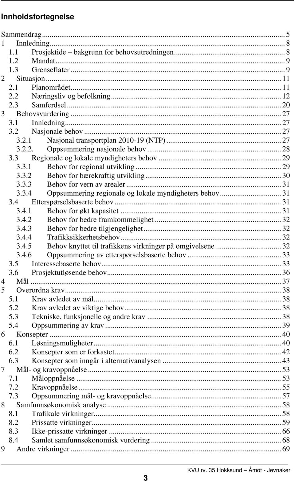 3 Regionale og lokale myndigheters behov... 29 3.3.1 Behov for regional utvikling... 29 3.3.2 Behov for bærekraftig utvikling... 30 3.3.3 Behov for vern av arealer... 31 3.3.4 Oppsummering regionale og lokale myndigheters behov.