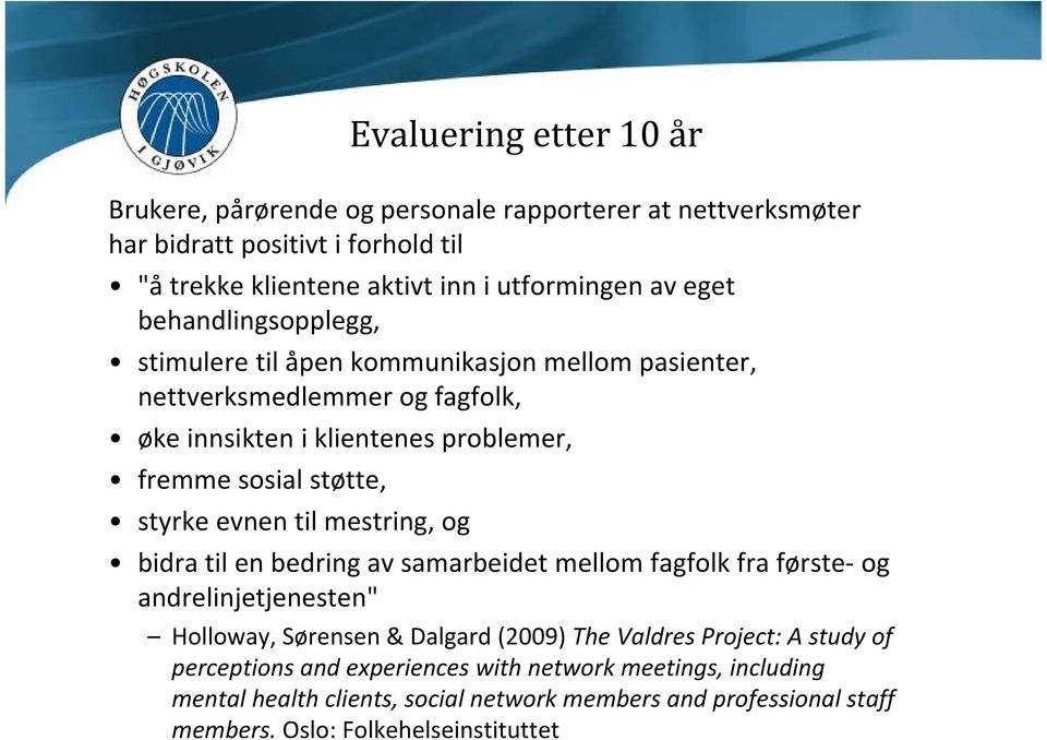 styrke evnen til mestring, og bidra til en bedring av samarbeidet mellom fagfolk fra første og andrelinjetjenesten" Holloway, Sørensen & Dalgard (2009) The Valdres